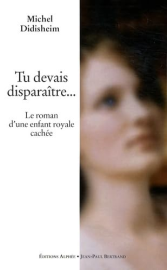 Tu devais disparaître...: Le roman d'une enfant royale cachée